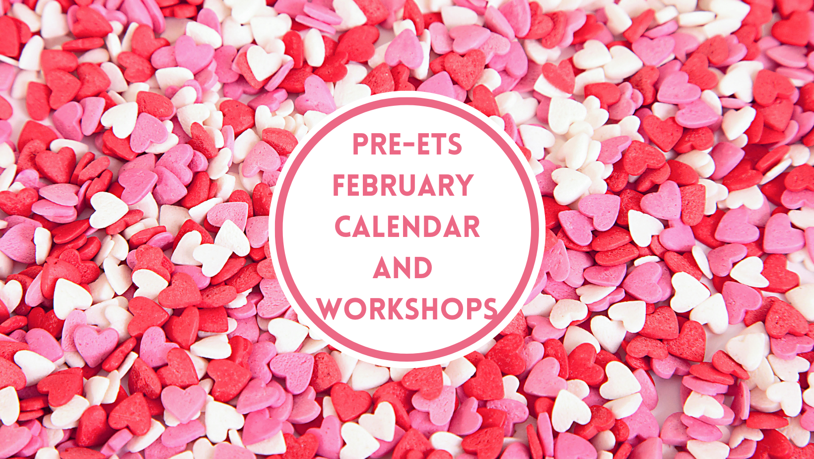 Pre-ETS February Calendar and Workshop cover photo with pink and white candy hearts in the background